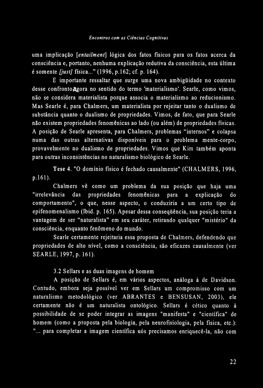 uma implicação [entailment] lógica dos fatos físicos para os fatos acerca da consciência e, portanto, nenhuma explicação redutiva da consciência, esta última é somente [jusí] física... (1996, p.