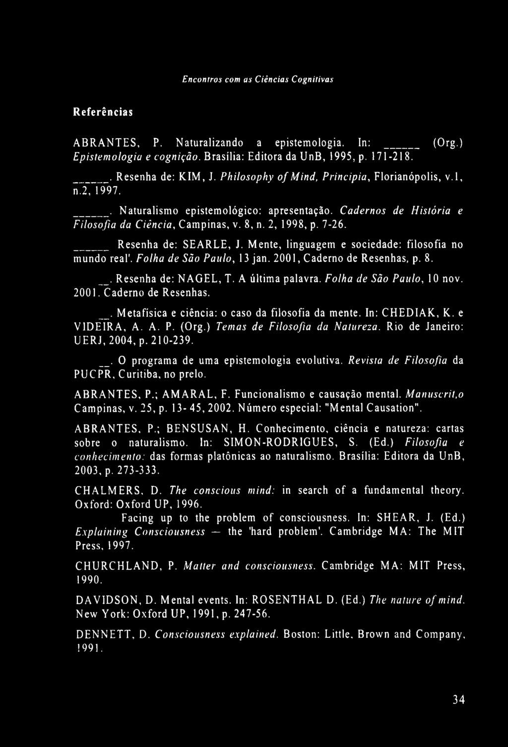 Resenha de: S E A R L E, J. Mente, linguagem e sociedade: filosofia no mundo real'. Folha de São Paulo, 13 jan. 2001, Caderno de Resenhas, p. 8.. Resenha de: N A G E L, T. A última palavra.