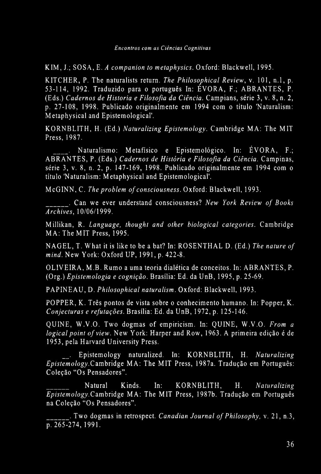 Publicado originalmente em 1994 com o título 'Naturalism: Metaphysical and Epistemological'. K O R N B L IT H, H. (Ed.) Naturalizing Epistemology. Cambridge M A : The M IT Press, 1987.