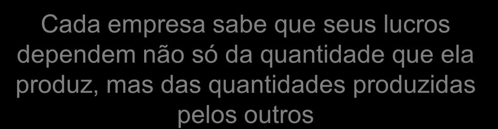 reação das outras empresas) Cada empresa sabe que seus lucros dependem