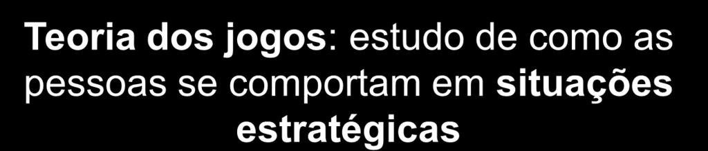 Economia da Cooperação: Teoria dos Jogos Teoria dos jogos: