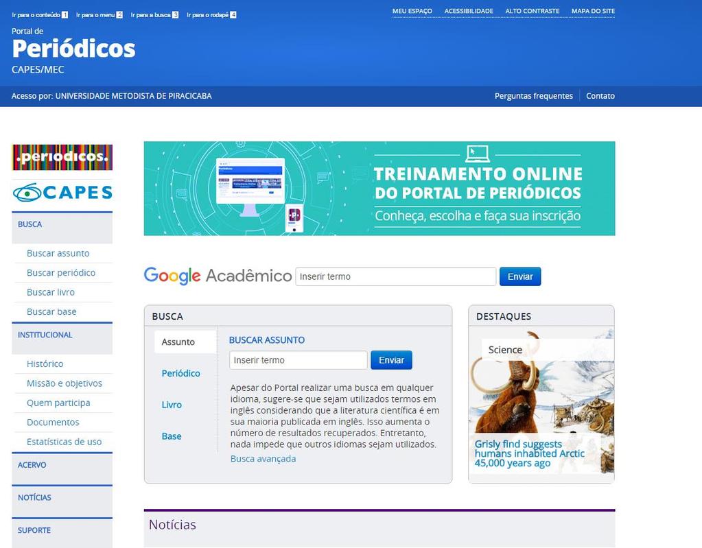 Portal Periódicos - CAPES O Portal de Periódicos da Capes é uma biblioteca virtual que reúne e disponibiliza às instituições de ensino e pesquisa no Brasil o melhor da produção científica