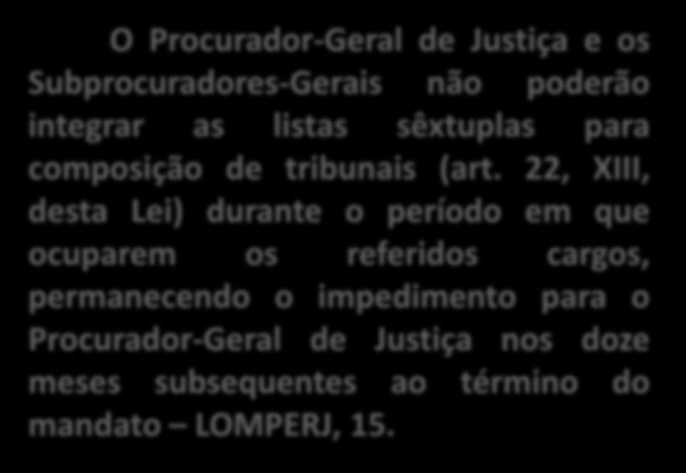 O Procurador-Geral de Justiça e os Subprocuradores-Gerais não poderão integrar as listas sêxtuplas para composição de tribunais (art.