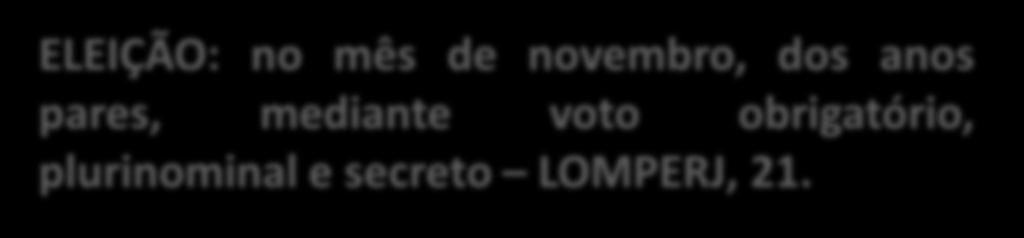 ELEIÇÃO: no mês de novembro, dos anos pares, mediante voto obrigatório, plurinominal e secreto LOMPERJ, 21.