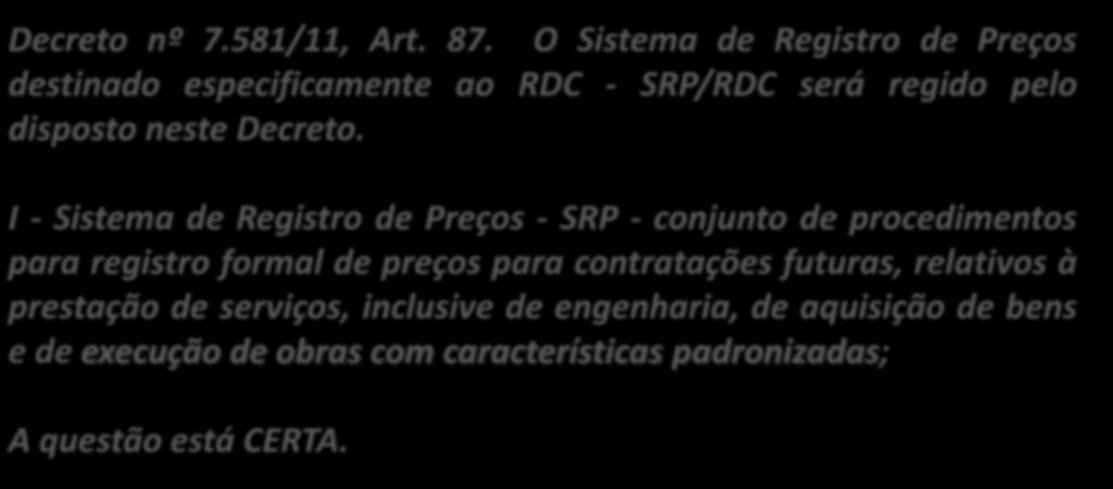 7. (Inédita) O SRP é aplicável obras padronizadas no âmbito do RDC. Decreto nº 7.581/11, Art. 87.