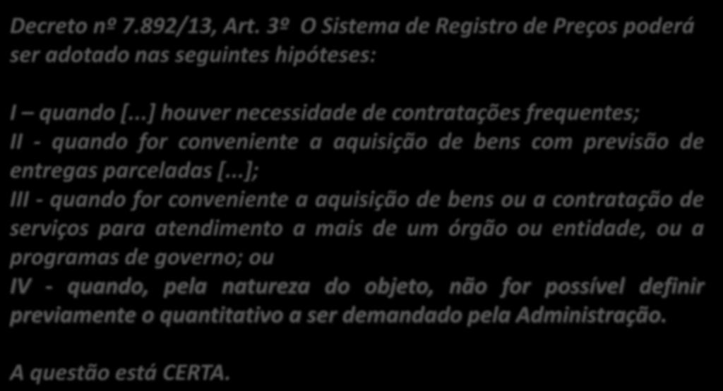 9. (CESPE / ANATEL / 2014) Uma das hipóteses para a adoção do SRP na prestação de serviços a uma entidade da Administração é a impossibilidade de se determinar, previamente, com que frequência ou