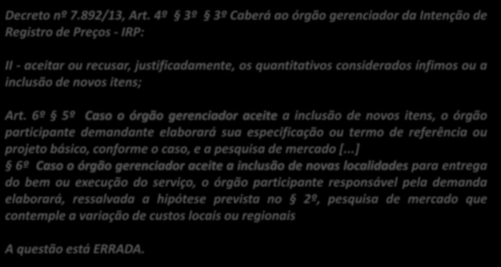 17. (Inédita) A IRP, deve possibilitar, em todos os casos, a inclusão de novos itens e de novas localidades de entrega, pelos órgãos participantes. Decreto nº 7.892/13, Art.