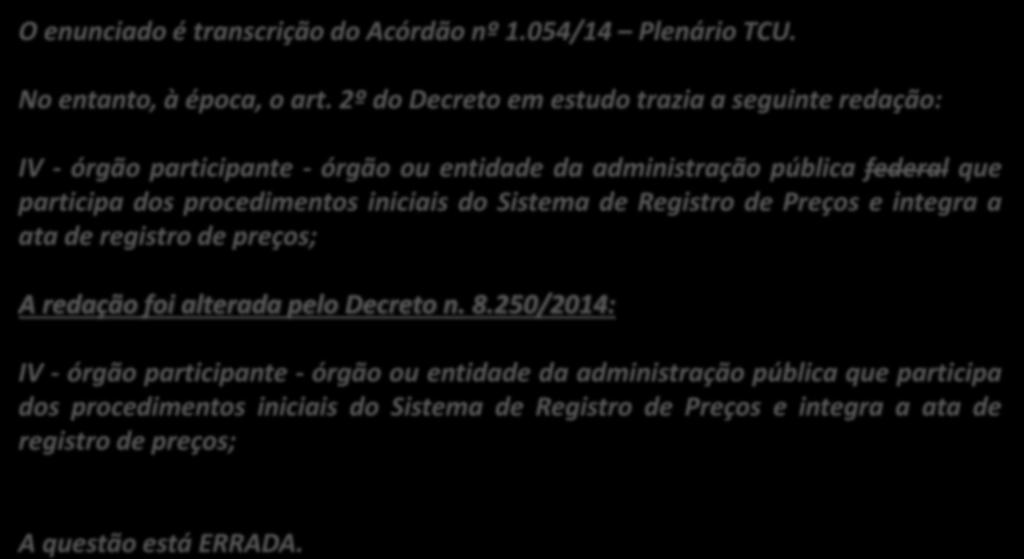 A questão está ERRADA. 19. (Inédita) É condição para que órgão ou entidade ingresse como participante em ata de registro de preços federal pertencer a essa esfera de governo.