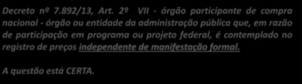 20. (Inédita) O órgão participante de compra nacional pode prescindir de manifestação durante a IRP. Decreto nº 7.892/13, Art.