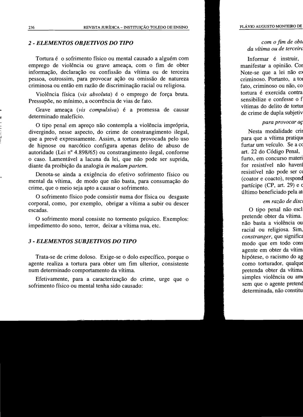 236 REVISTA JURÍDICA - INSTITUIÇÃO TOLEDO DE ENSINO 2 - ELEMENTOS OBJETIVOS DO TIPO Tortura é o sofrimento físico ou mental causado a alguém com emprego de violência ou grave ameaça, com o fim de