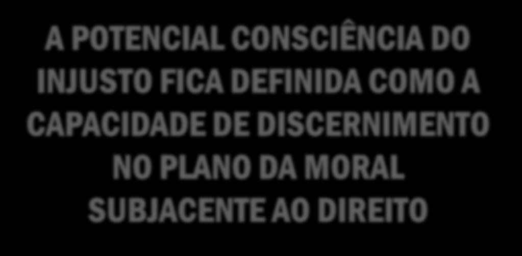 A POTENCIAL CONSCIÊNCIA DO INJUSTO FICA DEFINIDA COMO A