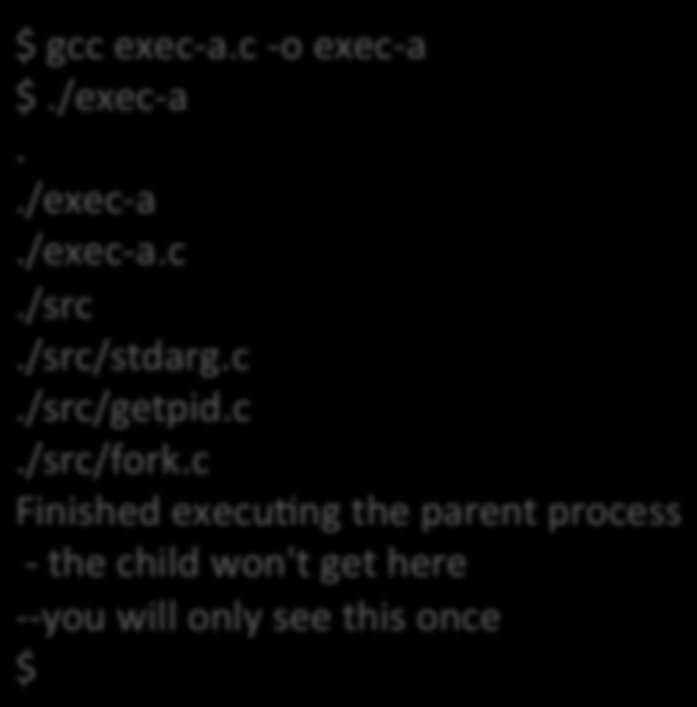 process\n - the child won't get here--\n you will only see this once\n" ); return 0; } $ gcc exec-a.c -o exec-a $./exec-a.