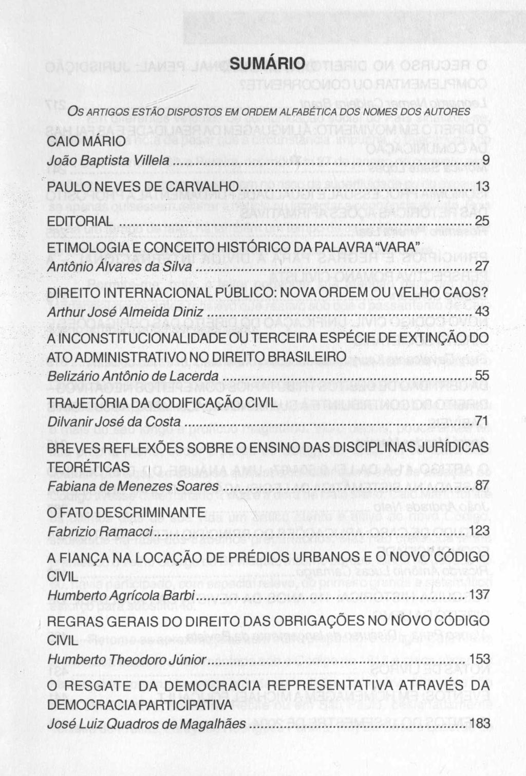 SUMÁRIO Os ARTIGOS ESTÃO DISPOSTOS EM ORDEM ALFABÉTICA DOS NOMES DOS AUTORES CAIO MÁRIO João Baptista Villela...9 PAULO NEVES DE CARVALHO...13 EDITORIAL.