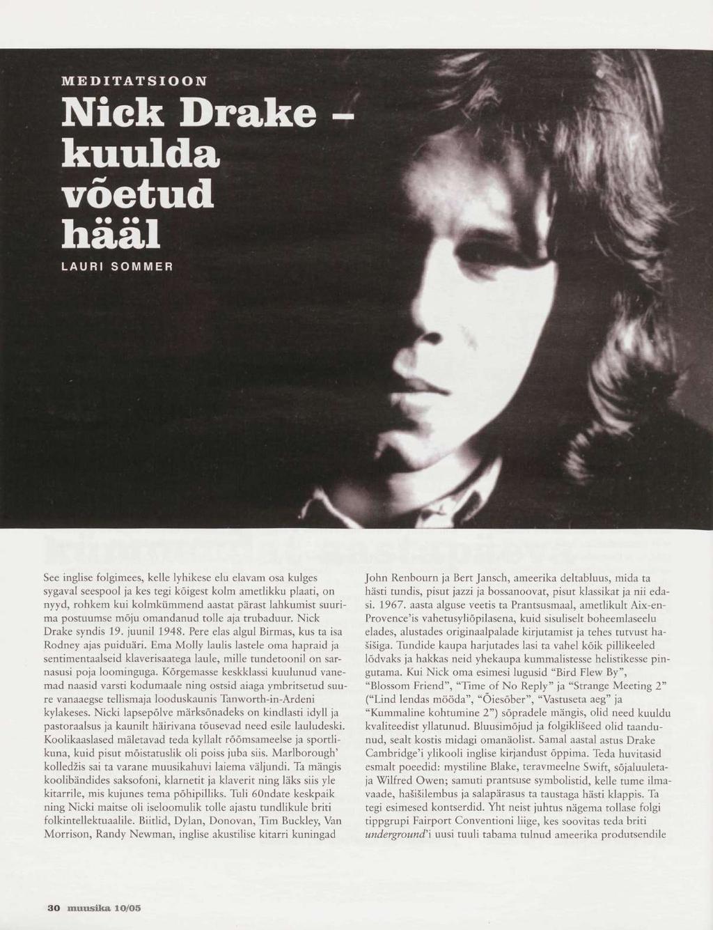 MEDITATSIOON Nick Drake kuulda võetud näal LAURI SOMMER See inglise folgimees, kelle lyhikese elu elavam osa kulges sygaval seespool ja kes tegi kõigest kolm ametlikku plaati, on nyyd, rohkem kui