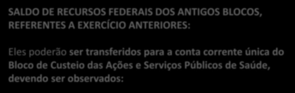 IMPORTANTE SALDO DE RECURSOS FEDERAIS DOS ANTIGOS BLOCOS, REFERENTES A EXERCÍCIO ANTERIORES: Eles poderão ser transferidos para a conta corrente única do Bloco de