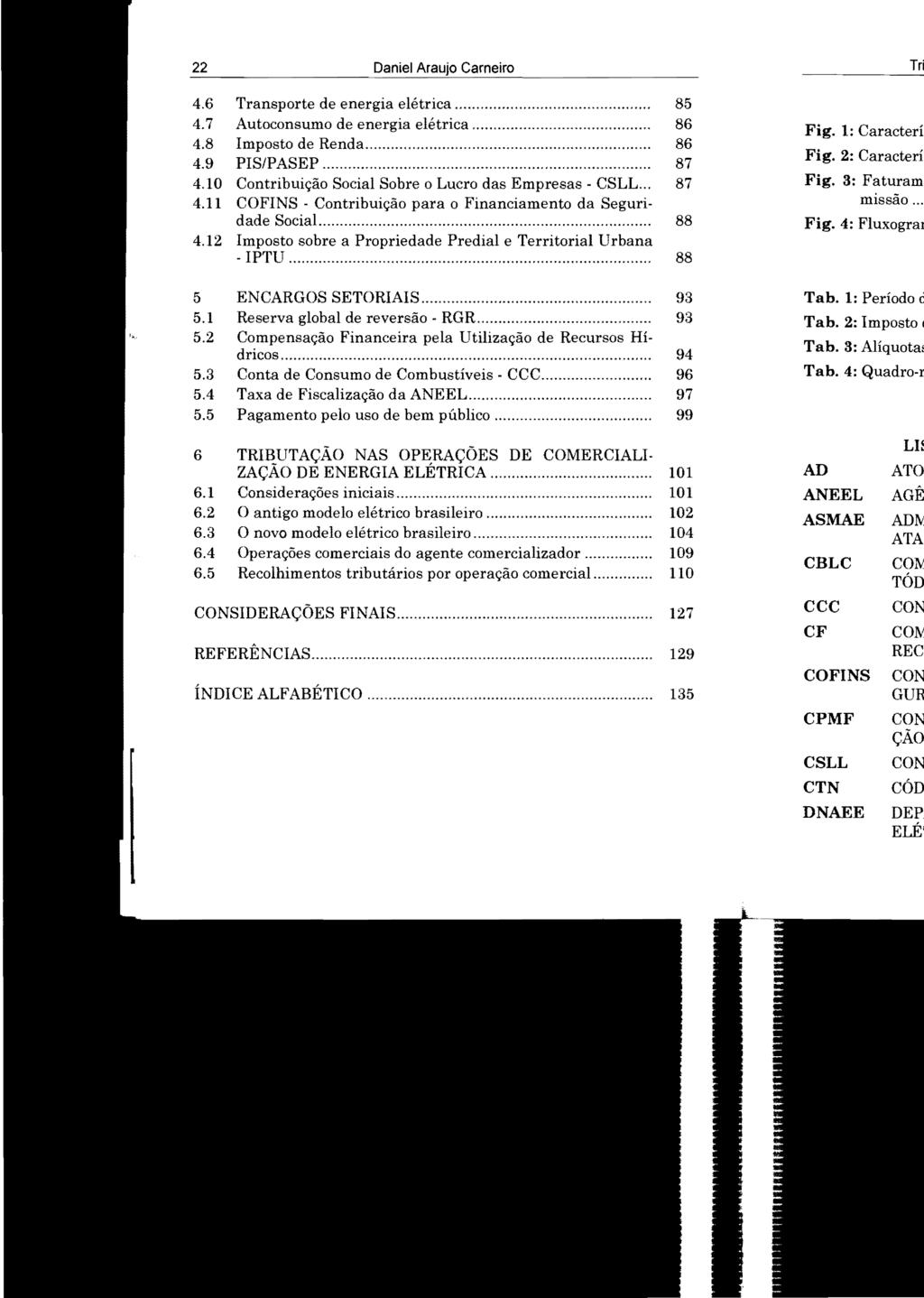 22 Daniel Carneiro 4.6 Transporte de energia elétrica... 85 4.7 Autoconsumo de energia elétrica... 86 4.8 Imposto de Renda... 86 4.9 PIS/PASEP............... 87 4.