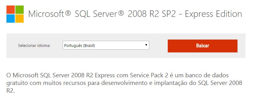 ARQUIVOS PARA INSTALAÇÃO Para instalar o Microsoft SQL Server 2008 R2 Express, é necessário realizar o download do mesmo no site da Microsoft. Acesse o link http://www.microsoft.
