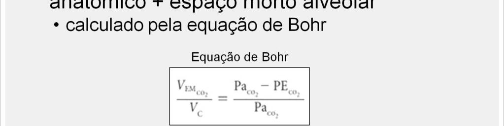 A equação de Bohr permite a determinação da soma do espaço morto anatômico e do espaço morto alveolar.