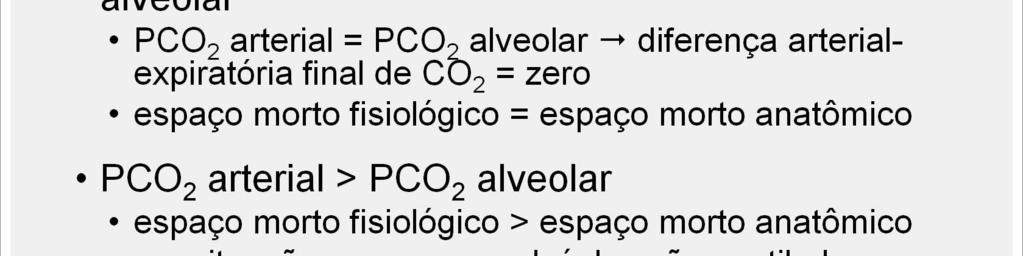 Se a PCO 2 arterial é maior do que a PCO 2 alveolar mista determinada pela amostra de CO 2 ao nal da expiração (end-tidal CO 2 ), então o espaço morto siológico é provavelmente maior do que o espaço