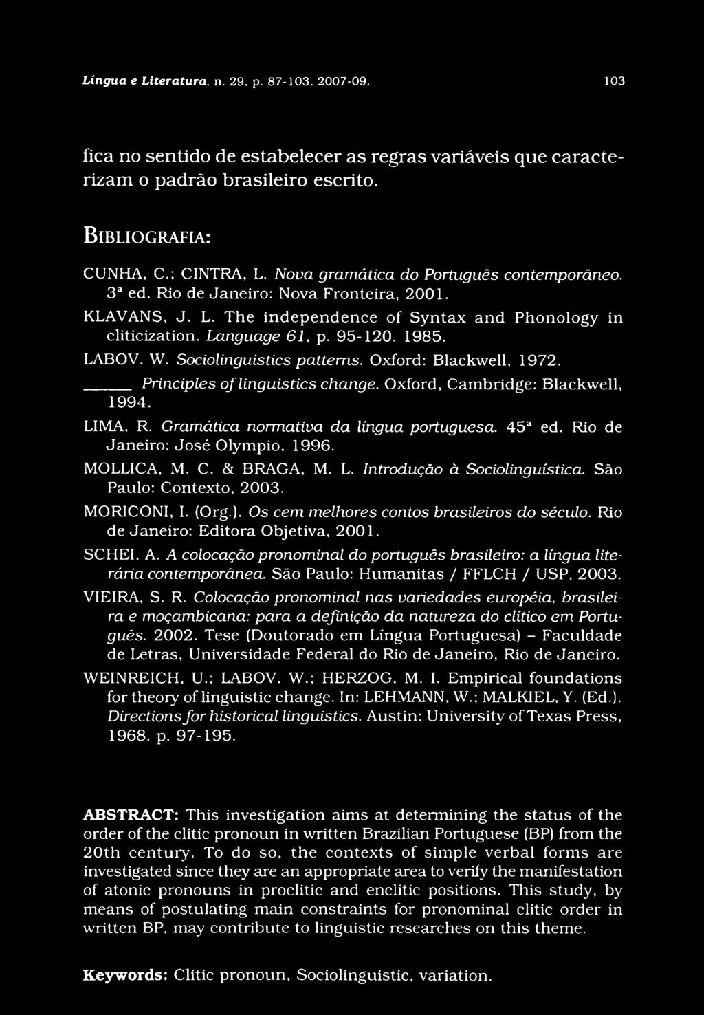 W. Sociolinguistics patterns. Oxford: Blackwell, 1972. Principles of linguistics change. Oxford, Cambridge: Blackwell, 1994. LIMA, R. Gramática normativa da língua portuguesa. 45a ed.