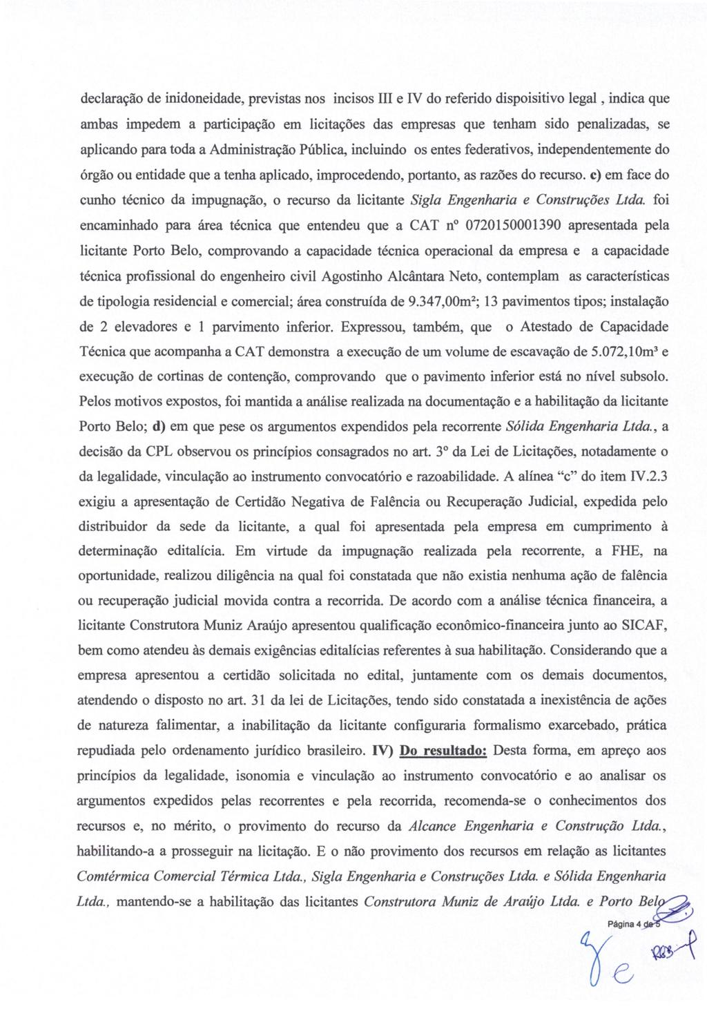 declaração de inidoneidade, previstas nos incisos III e IV do referido dispoisitivo legal, indica que ambas impedem a participação em licitações das empresas que tenham sido penalizadas, se aplicando