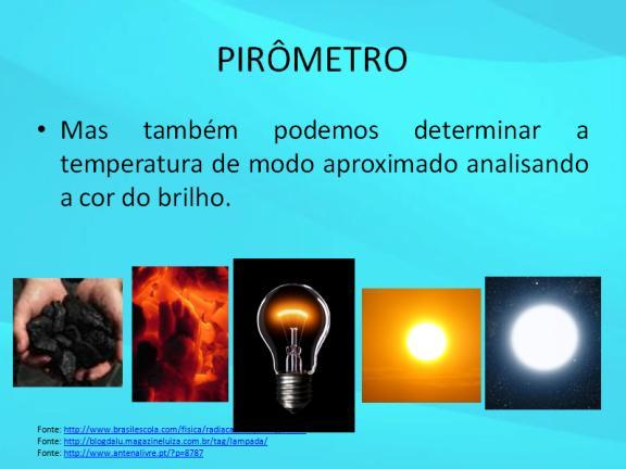 O professor pode destacar que o olho humano também consegue determinar a temperatura de um objeto de maneira qualitativa, através da cor do objeto aquecido.