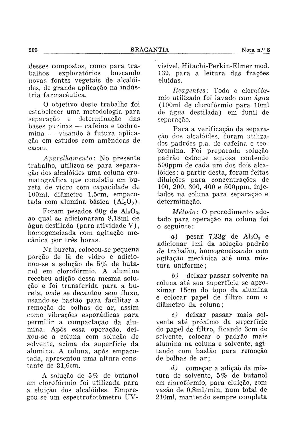 desses compostos, como para trabalhos exploratórios buscando novas fontes vegetais de alcalóides, de grande aplicação na indústria farmacêutica.