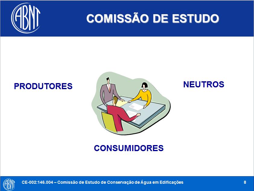 CE-002:146.004 COMISSÃO DE ESTUDO DE CONSERVAÇÃO DE ÁGUA EM EDIFICAÇÕES Coodenadora: Lilian Sarrouf Secretaria: Virginia Sodré CB002@sindusconsp.com.br Participantes ABNT Ger.