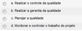 Questão de simulado Qualidade epmp (20) Entre os processos de gerenciamento da qualidade, qual é responsável por verificar se os