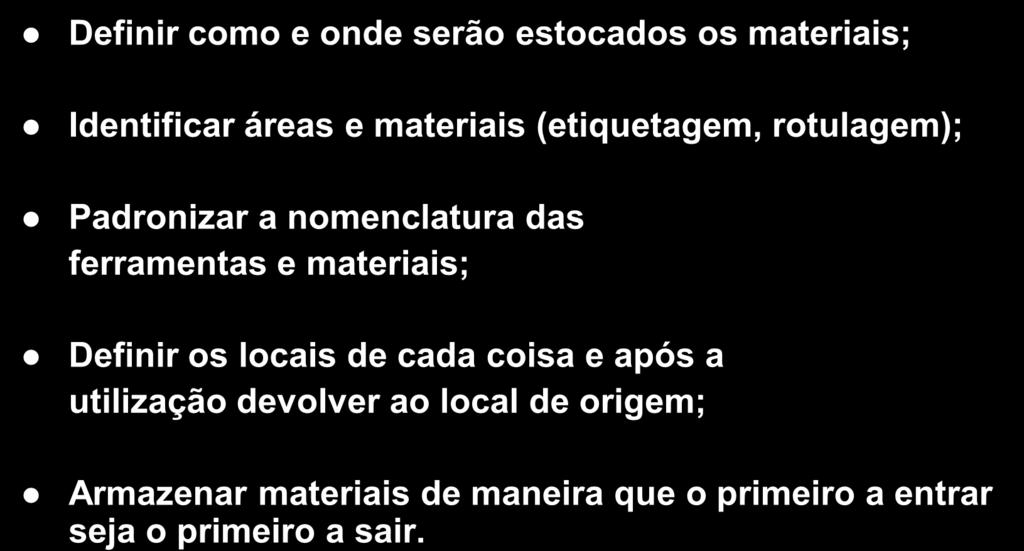 Procedimentos Definir como e onde serão estocados os materiais; Identificar áreas e materiais (etiquetagem, rotulagem); Padronizar a nomenclatura das ferramentas e