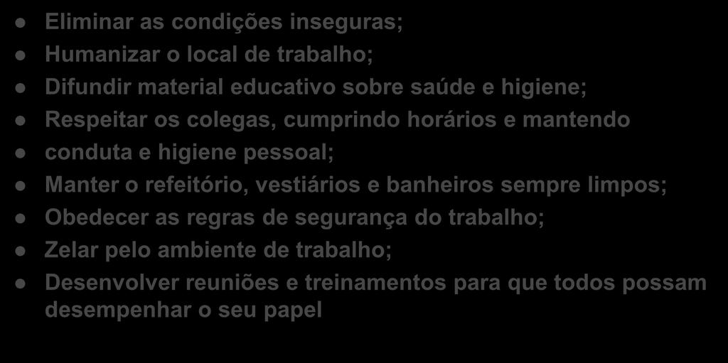 PROCEDIMENTOS Eliminar as condições inseguras; Humanizar o local de trabalho; Difundir material educativo sobre saúde e higiene; Respeitar os colegas, cumprindo horários e mantendo conduta e higiene