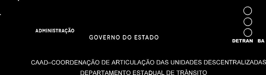 SECRETARIA DA ADMINISTRAÇÃO BAHILt GOVERNO DO ESTADO O 0> O DETRAN - BA CAAD COORDENAÇÃO DE ARTICULAÇÃO DAS UNIDADES DESCENTRALIZADAS DEPARTAMENTO ESTADUAL DE TRÂNSITO Declaro para os devidos