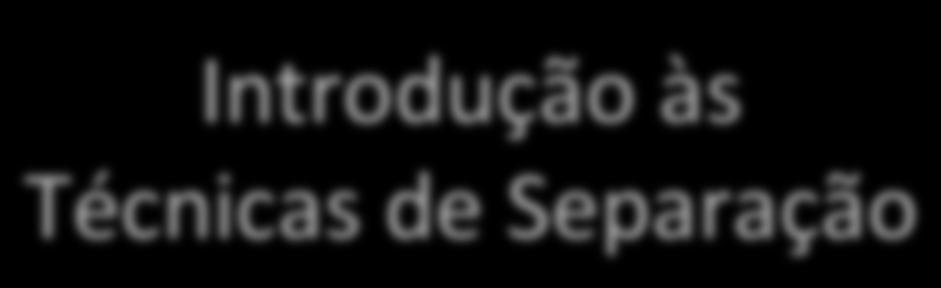 Introdução às Técnicas de Separação