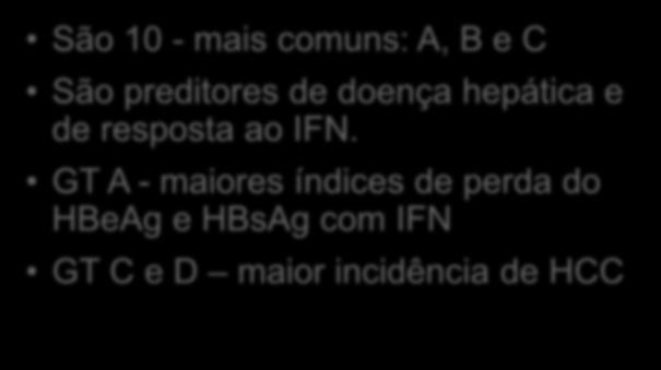 GT A - maiores índices de perda do HBeAg e HBsAg com IFN GT C e D maior incidência de HCC