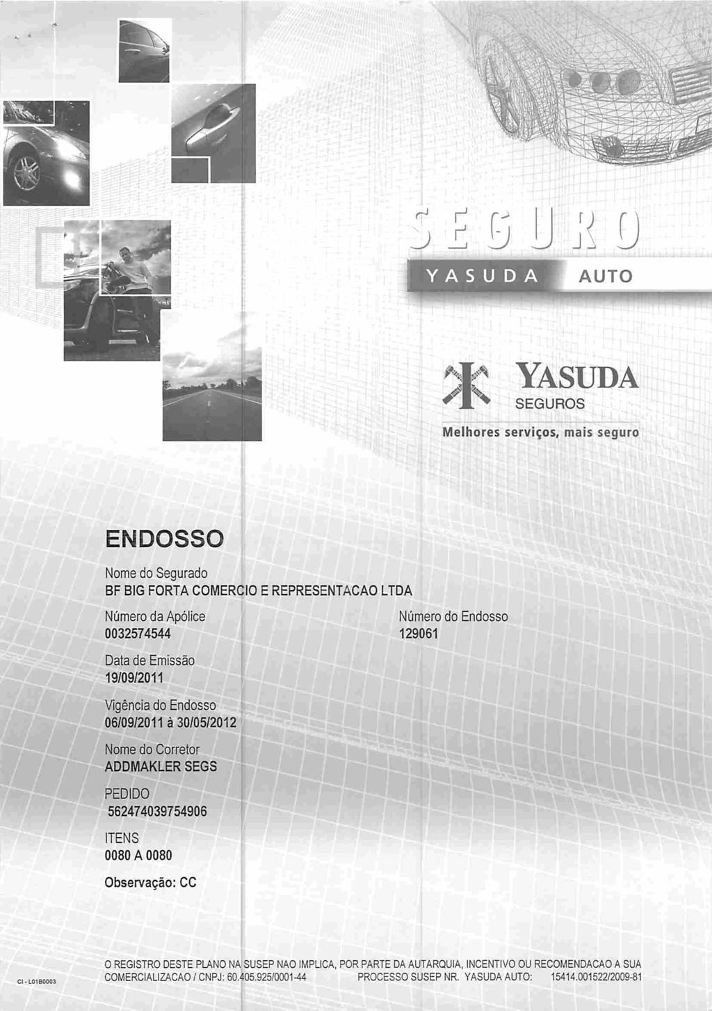 J ^ ^ Ü YASUDA AUTO SEGUROS Melhores serviços, mais seguro ENDOSSO Nome do Segurado Número da Apólice 0032574544 Número do Data de Emissão 19/09/2011 Vigência do 06/09/2011 à 30/05/2012 Nome do