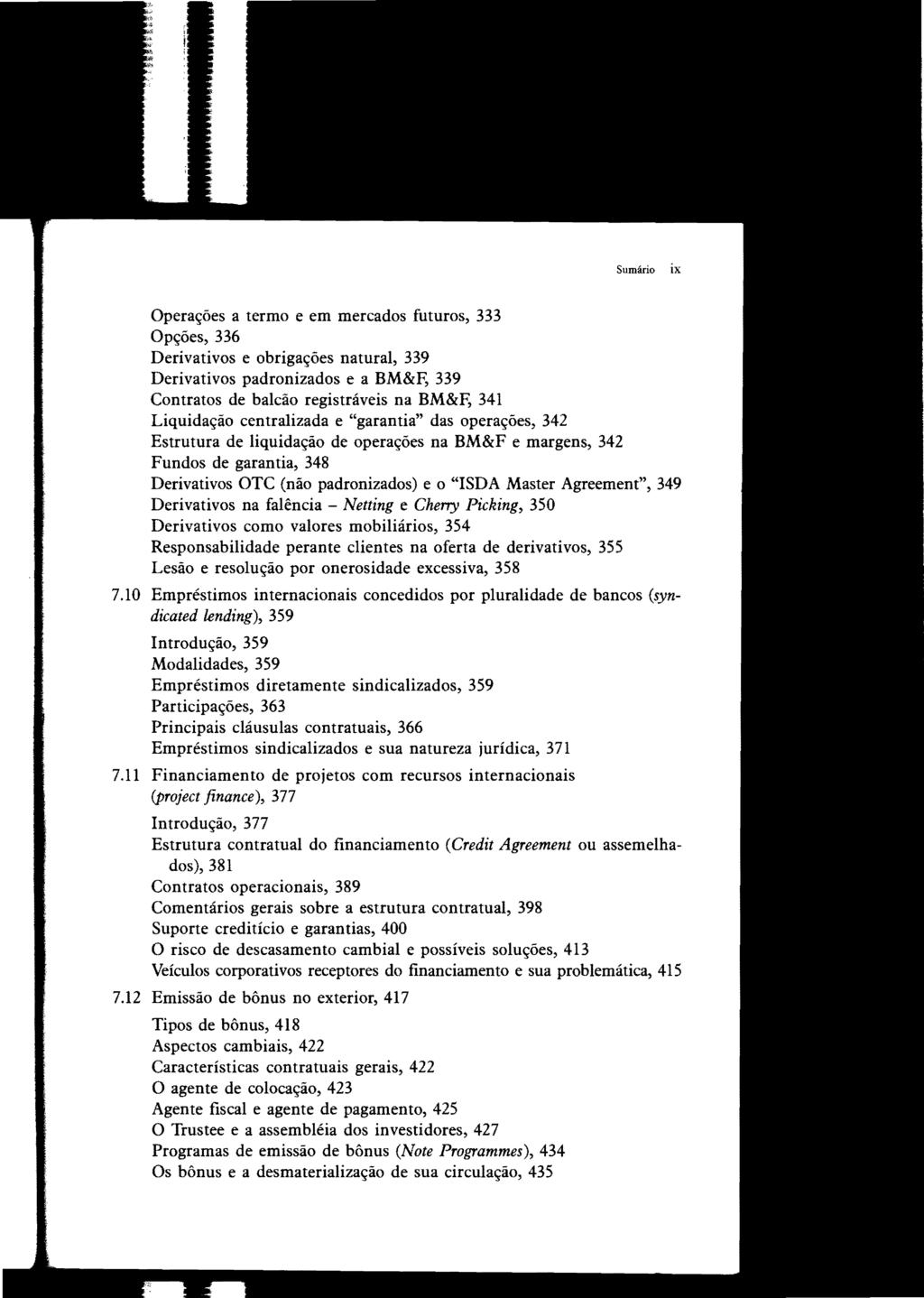 Sumário ix Operações a termo e em mercados futuros, 333 Opções, 336 Derivativos e obrigações natural, 339 Derivativos padronizados e a BM&F, 339 Contratos de balcão registráveis na BM&F, 341