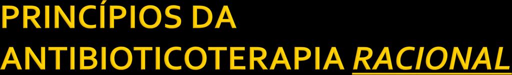 Os 5 Ds da Antibioticoterapia DIAGNÓSTICO correto DROGA certa (sítio / patógeno) DOSE certa DURAÇÃO certa (menos é mais!