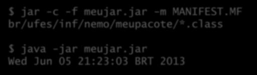 O arquivo MANIFEST Contém meta-dados sobre o pacote: Crie um arquivo MANIFEST.MF: Main-Class: br.ufes.inf.nemo.meupacote.