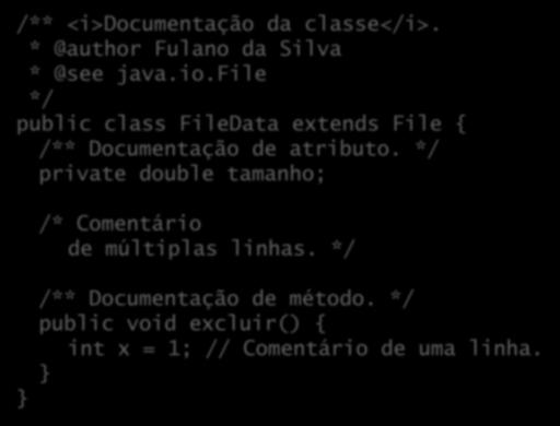 JavaDoc: exemplo /** <i>documentação da classe</i>. * @author Fulano da Silva * @see java.io.file */ public class FileData extends File { /** Documentação de atributo.