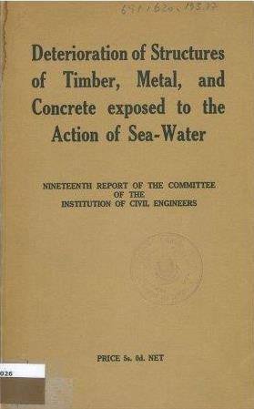 Deterioration of structures of timber, metal, and concrete exposed to the action of sea-water : nineteenth report of the committee of the Institution of Civil