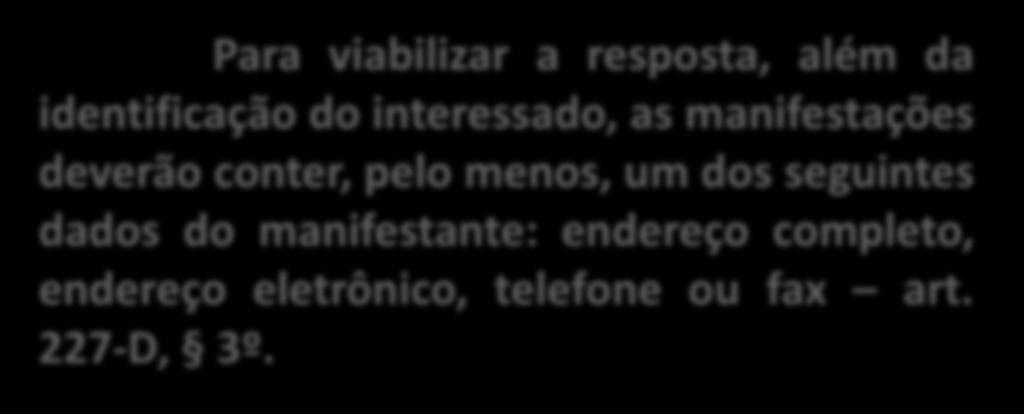 Para viabilizar a resposta, além da identificação do interessado, as manifestações deverão conter, pelo menos, um dos seguintes dados do manifestante: endereço completo, endereço eletrônico, telefone