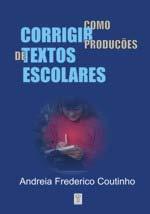 8) Andreia Frederico Coutinho Como corrigir produções de textos escolares. Protexto.