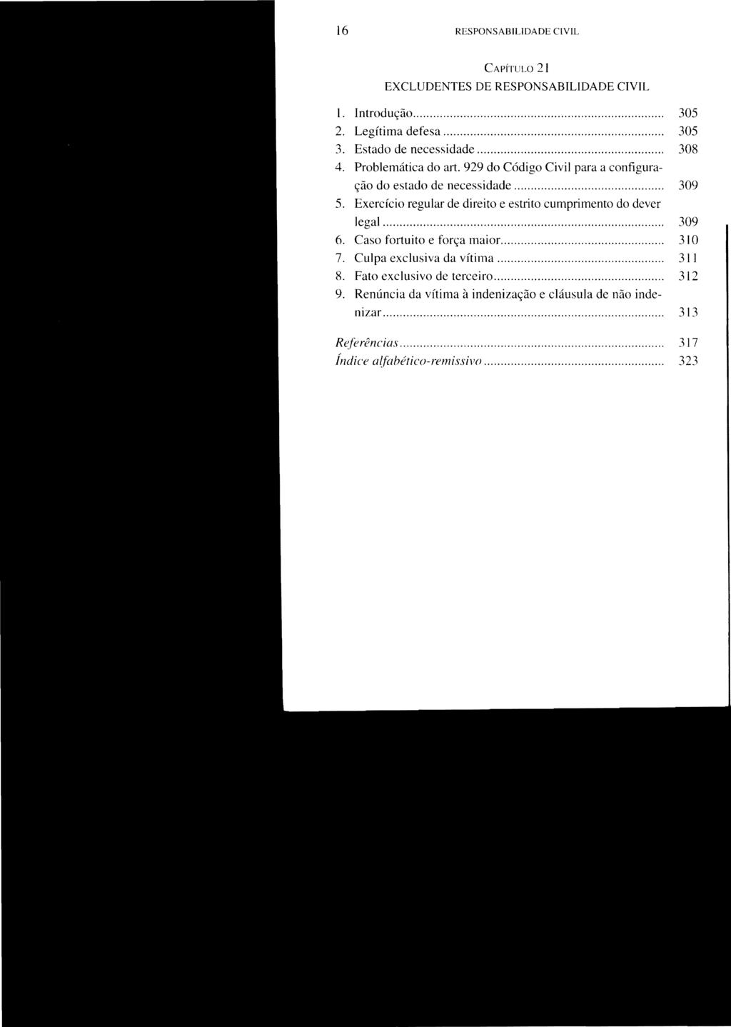 16 RESPONSABILIDADE CIVIL CAPíTULO 21 EXCLUDENTES DE RESPONSABILIDADE CIVIL 1. Introdução...... 305 2. Legítima defesa...... 305 3. Estado de necessidade... 308 4. Problemática do art.