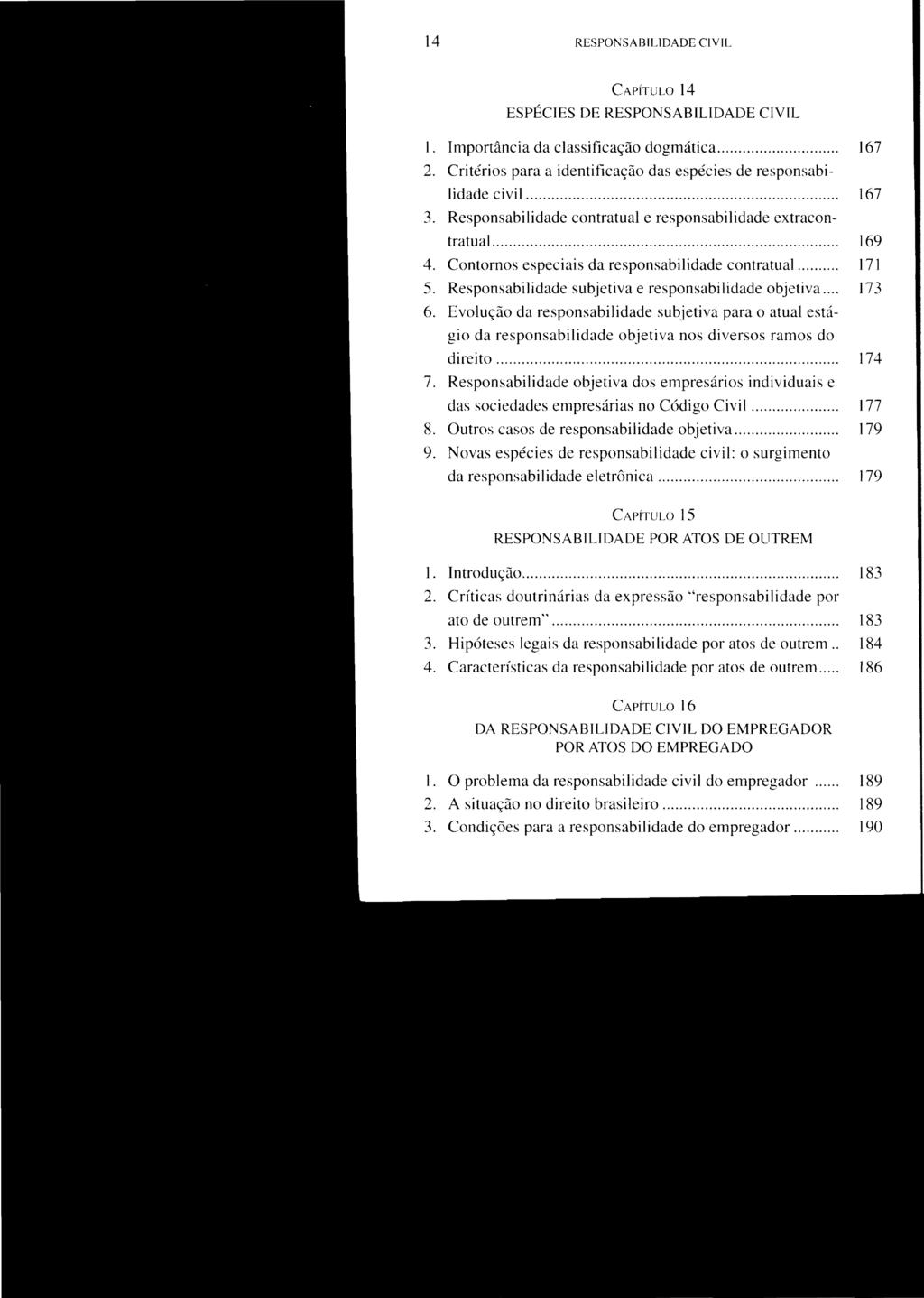 14 RESPONSABILIDADE CIVIL CAPÍTULO 14 ESPÉCIES DE RESPONSABILIDADE CIVIL I. Importância da classificação dogmática... 167 2. Critérios para a identificação das espécies de responsabilidade civil... 3.