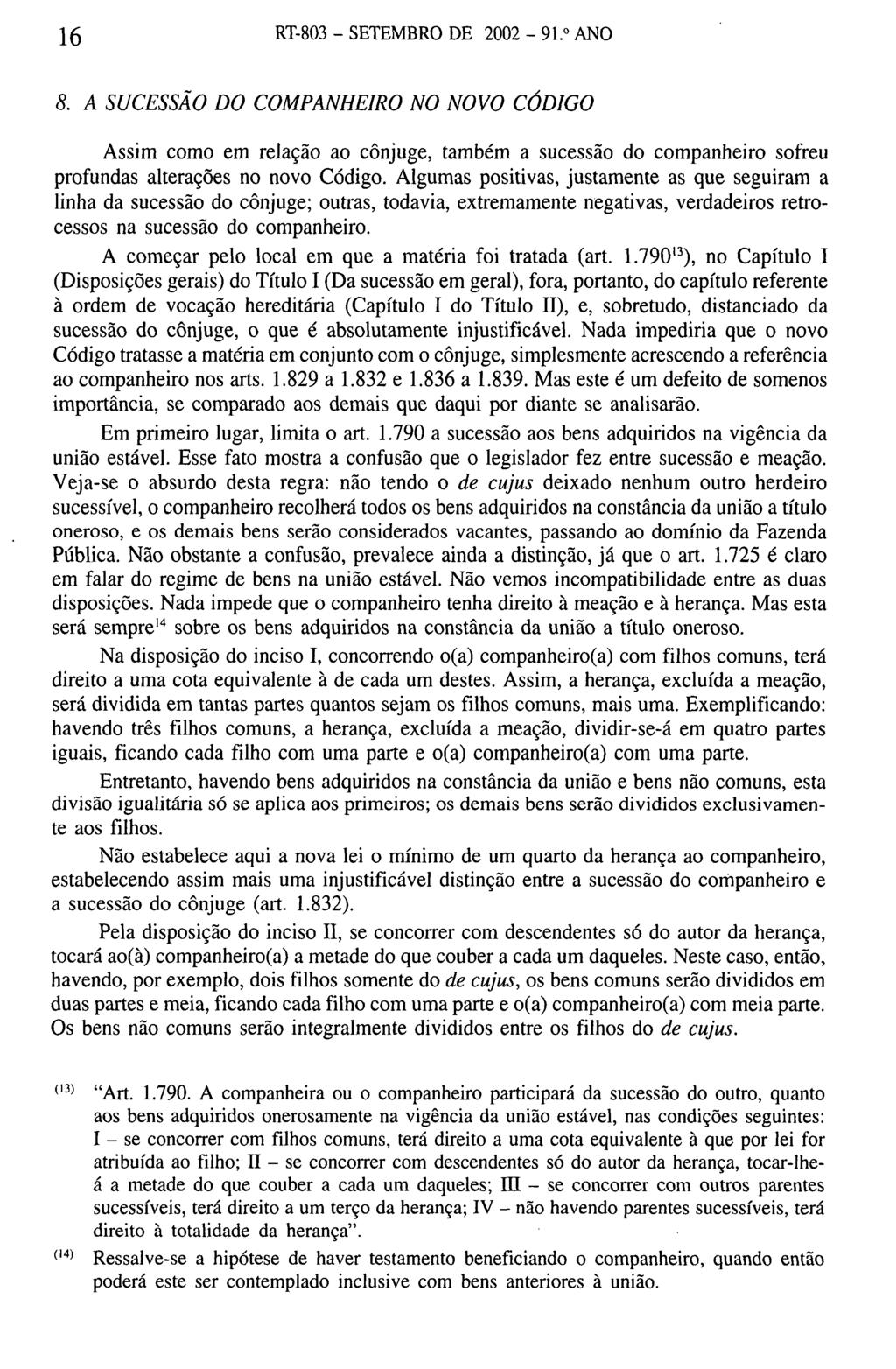 16 RT-803 - SETEMBRO DE 2002-91. ANO 8. A SUCESSÃO DO COMPANHEIRO NO NOVO CÓDIGO Assim como em relação ao cônjuge, também a sucessão do companheiro sofreu profundas alterações no novo Código.