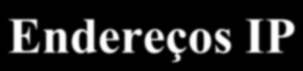 Endereços IP Endereços IP são números de 32 bits (4 bytes) Um endereço IP