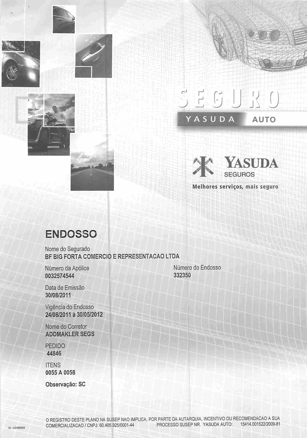 * Yasuda **X^ SEGUROS Melhores serviços, mais seguro ENDOSSO Nome do Segurado BF BIG FORTA COMERCIO E REPRESENTAÇÃO LTDA Numerada Apólice 0032574544 Número do Endosso 332350 Data de Emissão