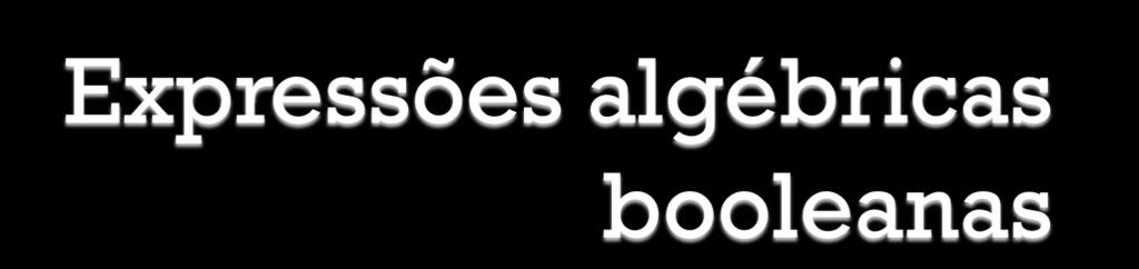 Resolvem-se como expressões da álgebra convencional: 1) atribui-se valores às variáveis; 2) executa-se as operações obedecendo à precedência (parênteses, operandos, etc.