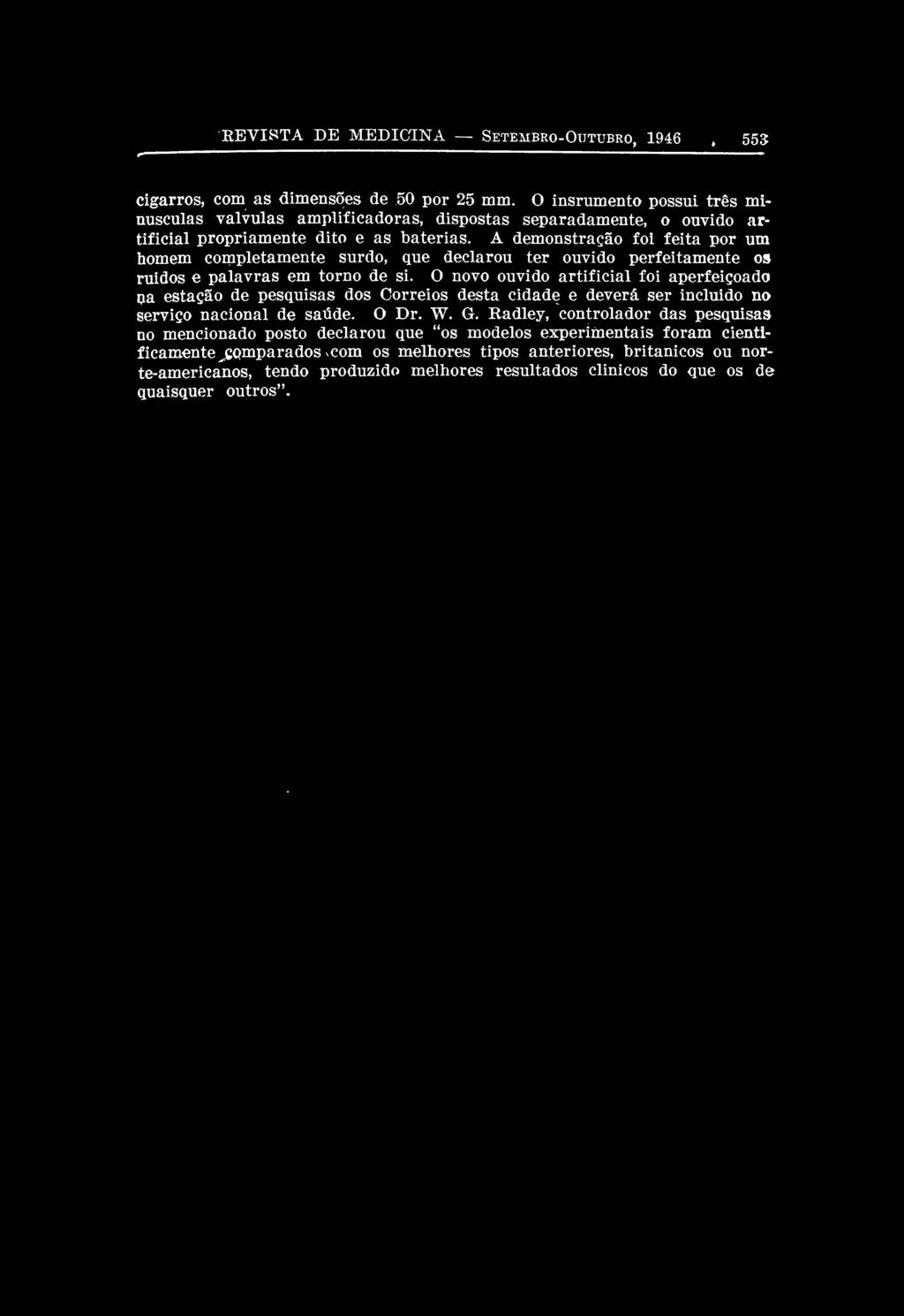 A demonstração foi feita por um homem completamente surdo, que declarou ter ouvido perfeitamente os ruídos e palavras em torno de si.