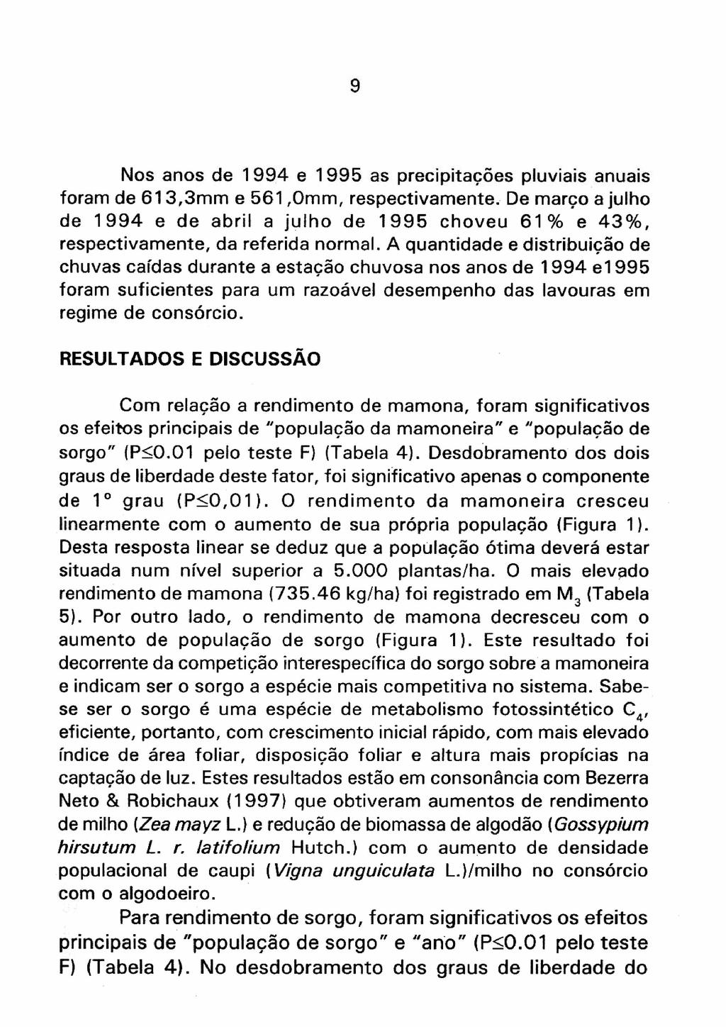 Nos anos de 1 994 e 1 995 as precipitações pluviais anuais foram de 61 3.3mrn e 561,Omrn, respectivamente. De março a julho de 1994 e de abril a julho de 1995 choveu 61 % e 43%.